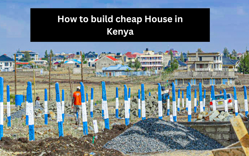 How To Build A House Cheaply In Kenya